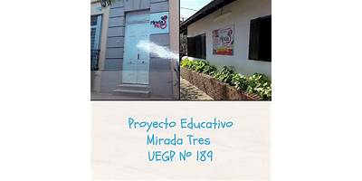 U.E.G.P Nº 189 (UEP Nº 189) PROYECTO EDUCATIVO MIRADA TRES